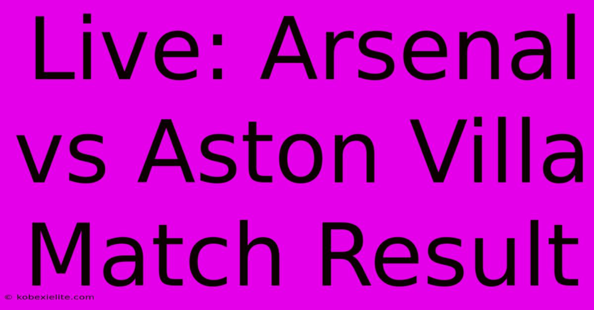 Live: Arsenal Vs Aston Villa Match Result