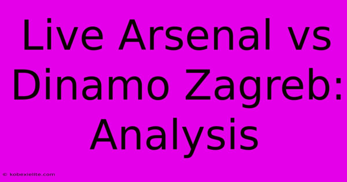 Live Arsenal Vs Dinamo Zagreb: Analysis