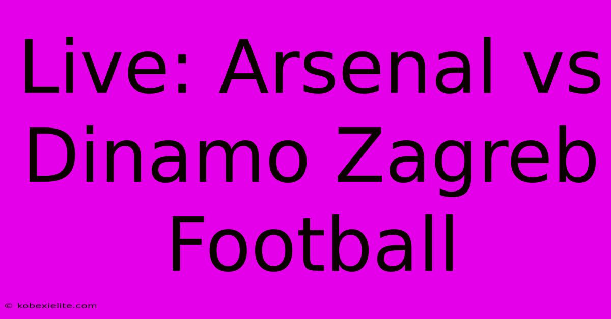 Live: Arsenal Vs Dinamo Zagreb Football