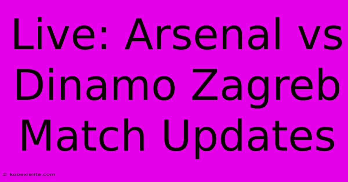 Live: Arsenal Vs Dinamo Zagreb Match Updates