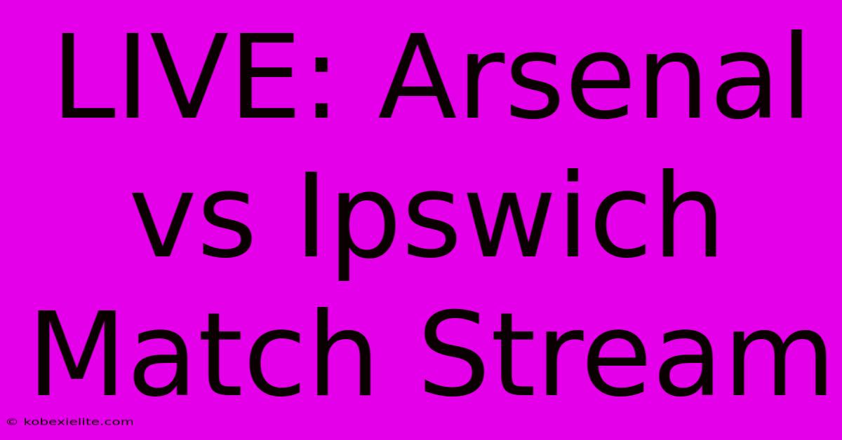 LIVE: Arsenal Vs Ipswich Match Stream