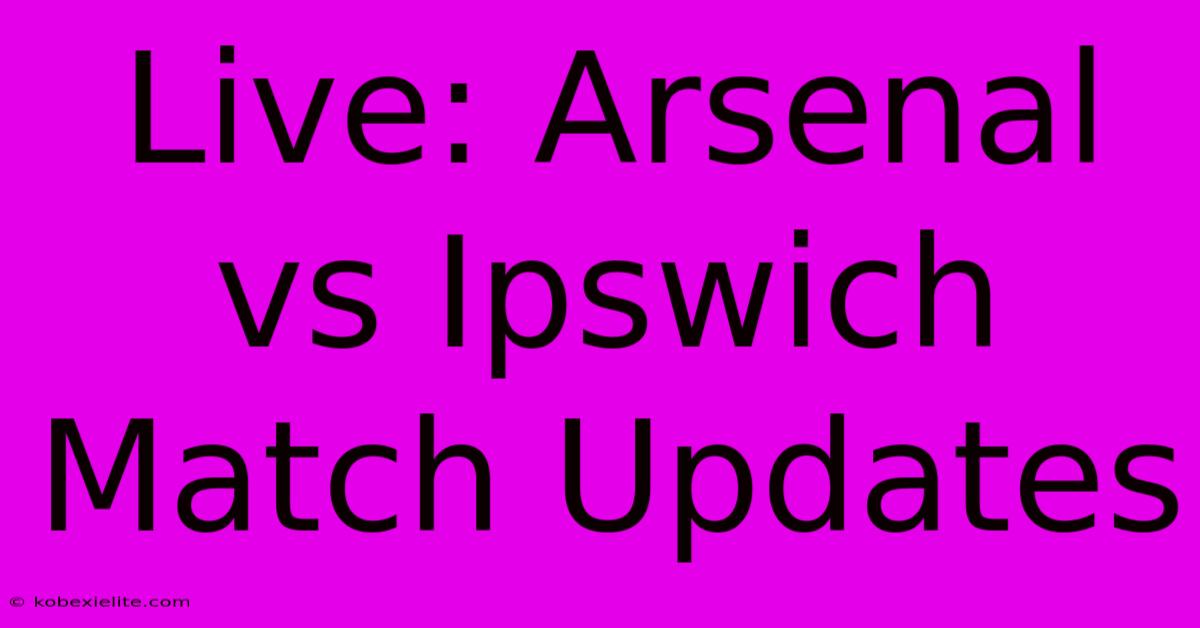 Live: Arsenal Vs Ipswich Match Updates