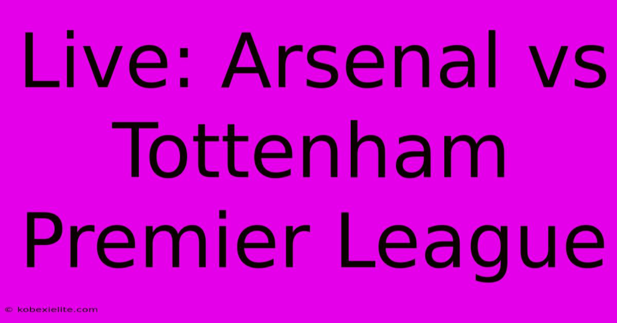 Live: Arsenal Vs Tottenham Premier League