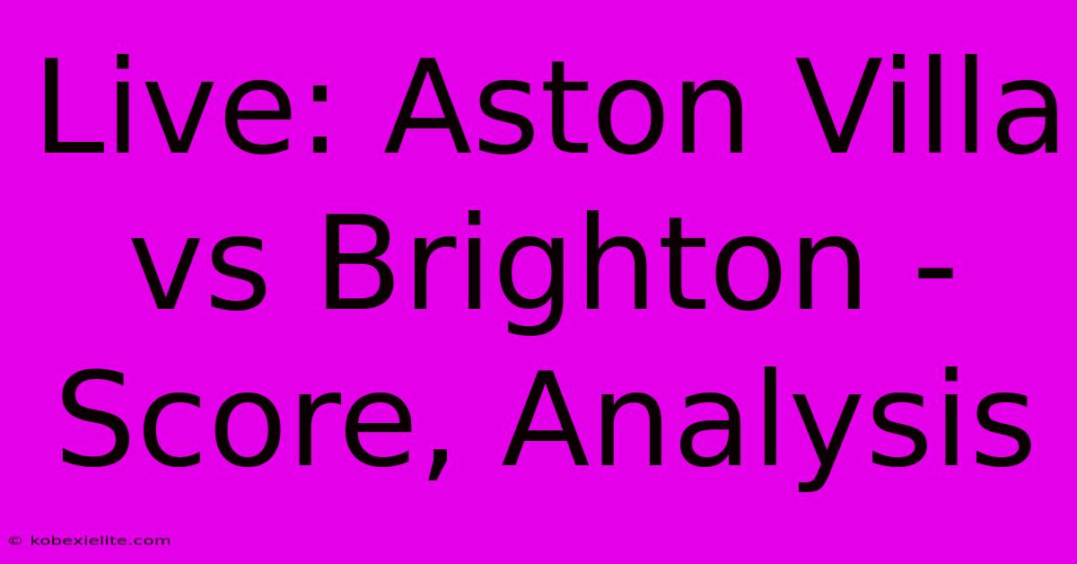 Live: Aston Villa Vs Brighton - Score, Analysis