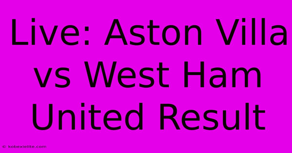 Live: Aston Villa Vs West Ham United Result