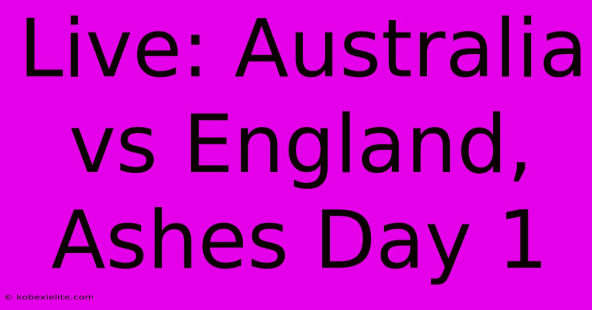 Live: Australia Vs England, Ashes Day 1