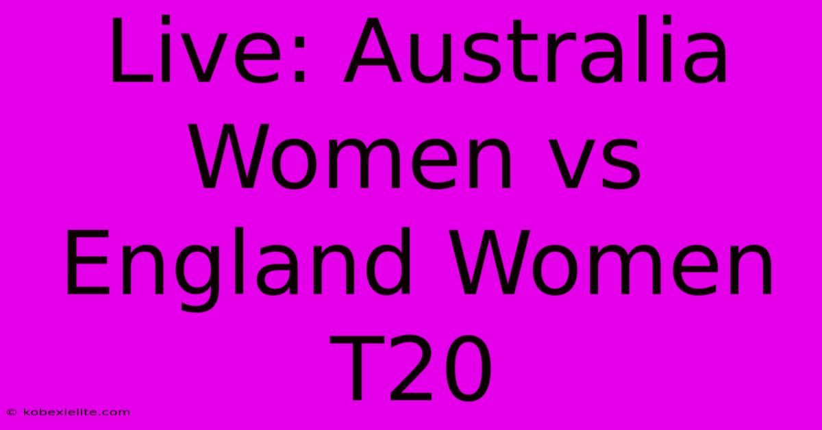 Live: Australia Women Vs England Women T20