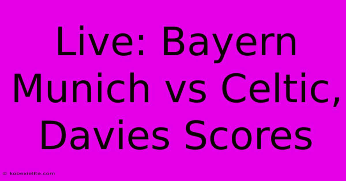 Live: Bayern Munich Vs Celtic, Davies Scores