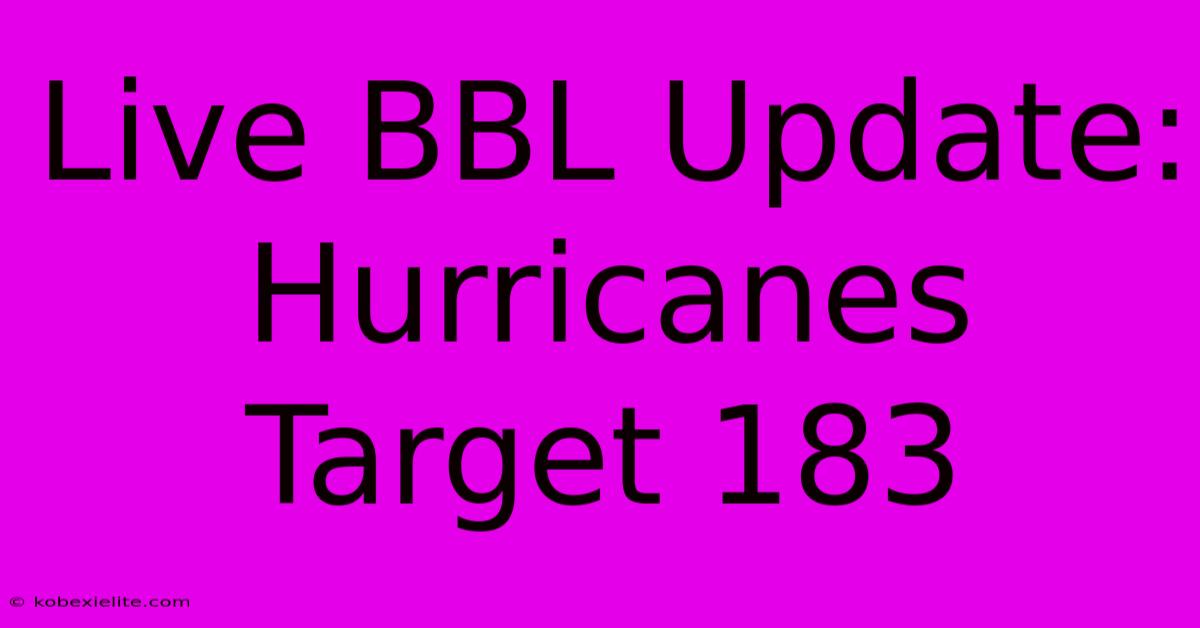 Live BBL Update: Hurricanes Target 183