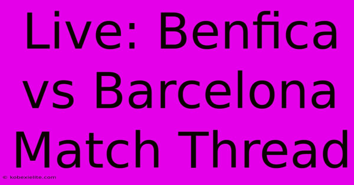 Live: Benfica Vs Barcelona Match Thread