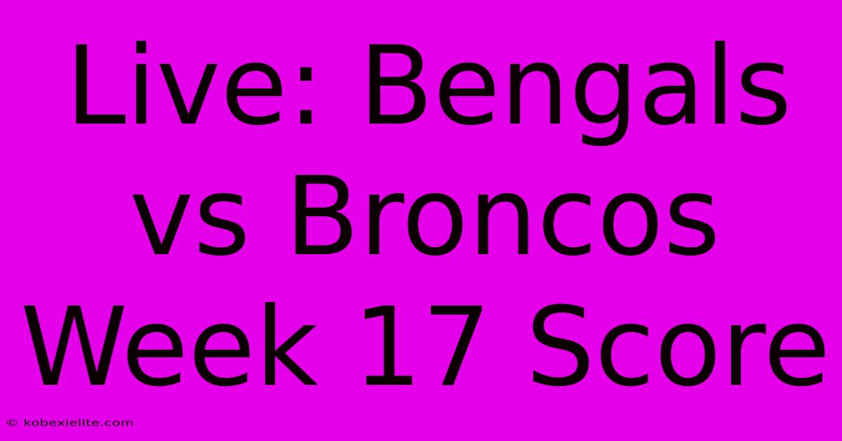 Live: Bengals Vs Broncos Week 17 Score