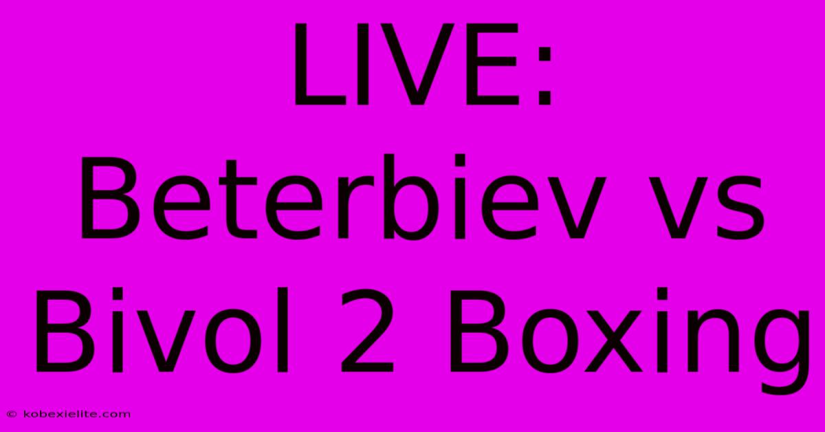 LIVE: Beterbiev Vs Bivol 2 Boxing