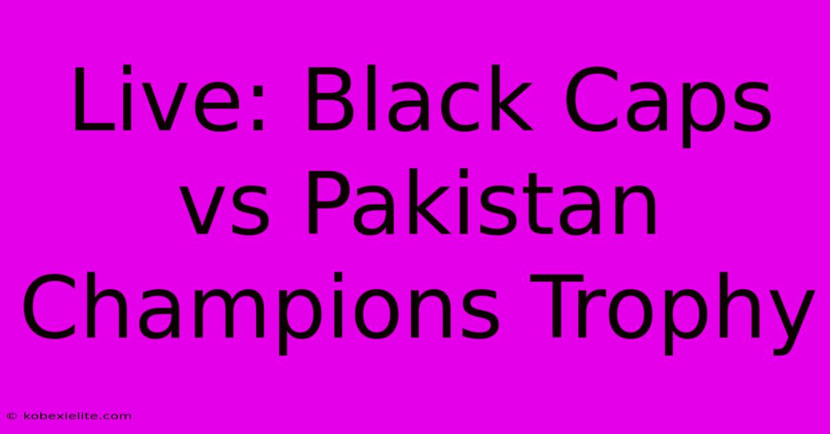 Live: Black Caps Vs Pakistan Champions Trophy