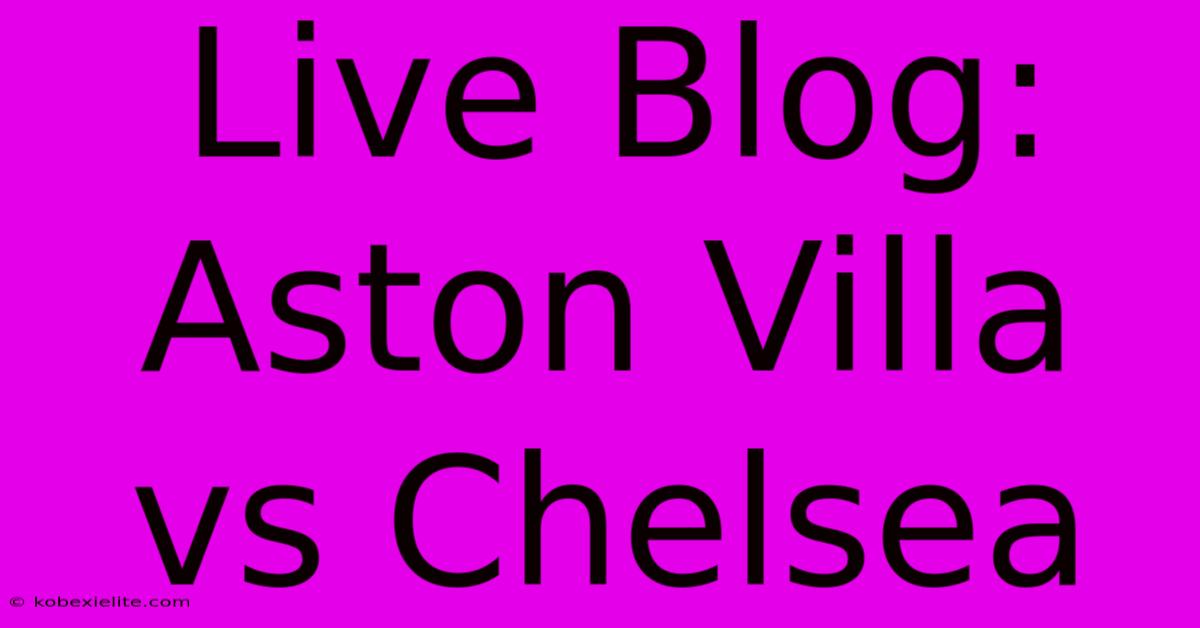 Live Blog: Aston Villa Vs Chelsea