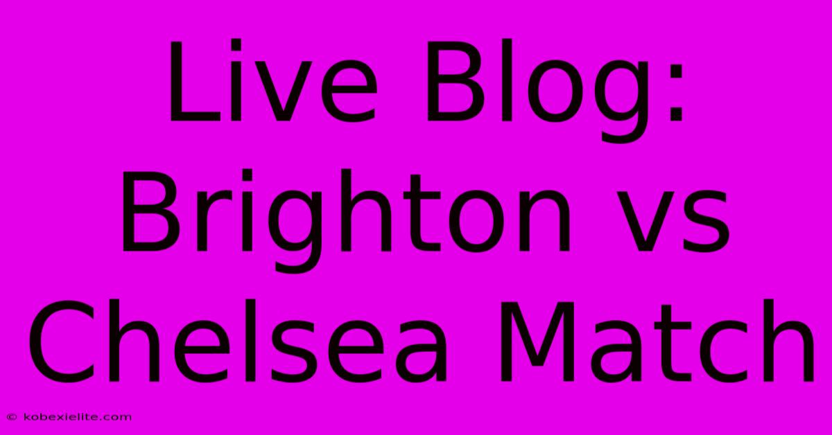 Live Blog: Brighton Vs Chelsea Match