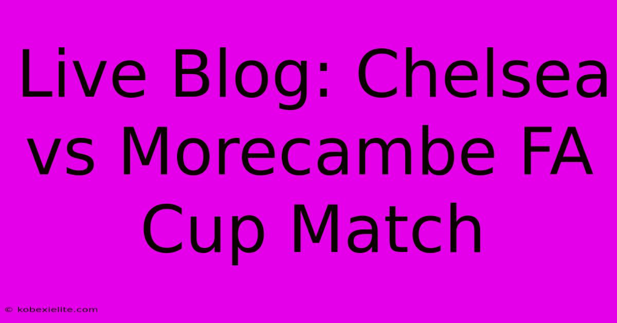 Live Blog: Chelsea Vs Morecambe FA Cup Match