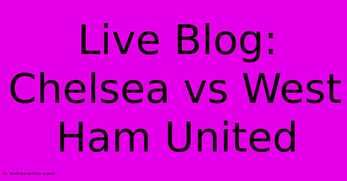 Live Blog: Chelsea Vs West Ham United