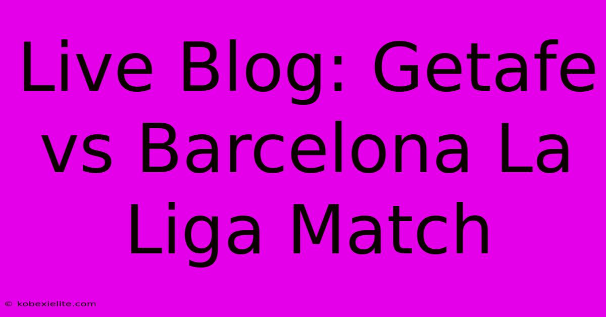 Live Blog: Getafe Vs Barcelona La Liga Match