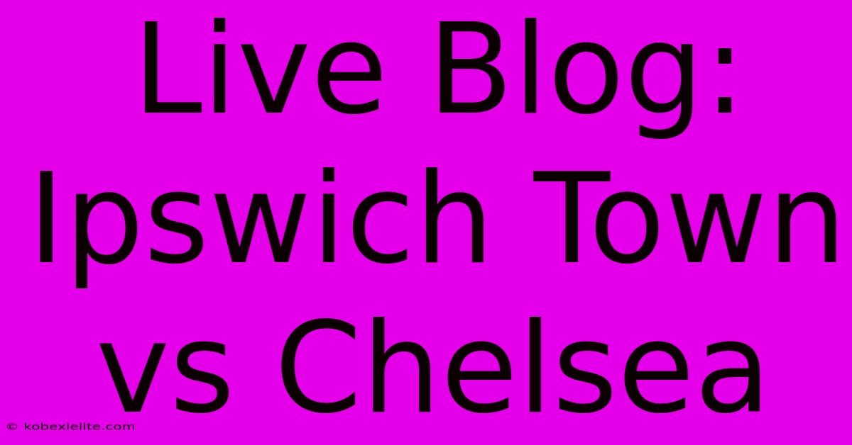 Live Blog: Ipswich Town Vs Chelsea