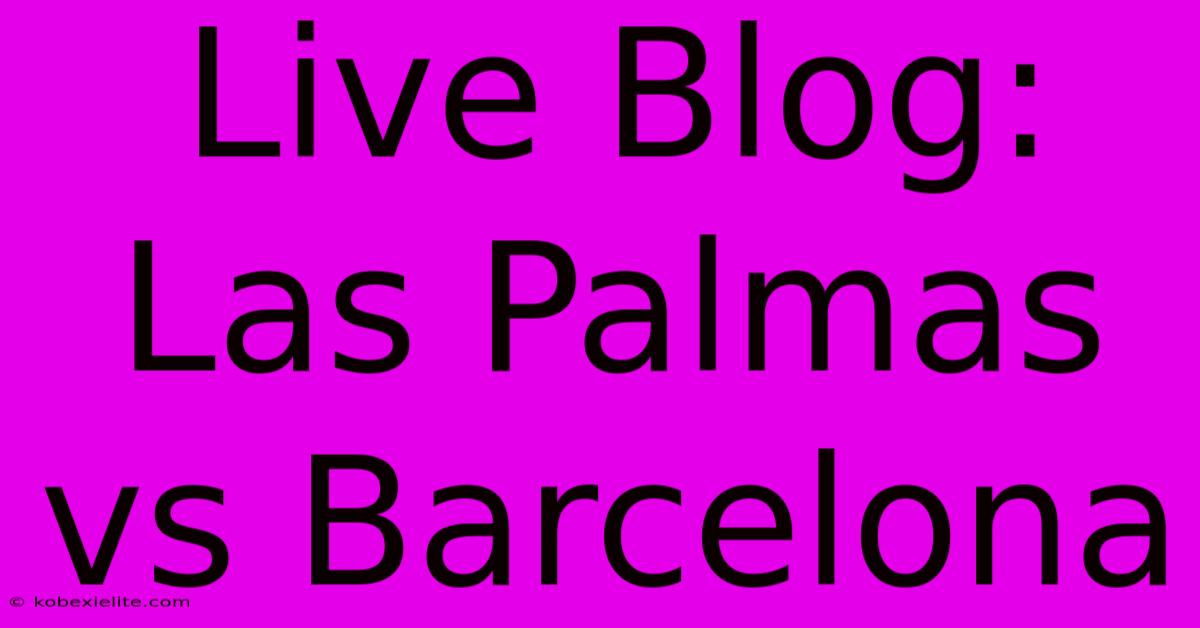 Live Blog: Las Palmas Vs Barcelona