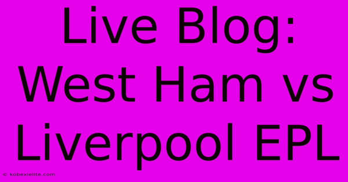 Live Blog: West Ham Vs Liverpool EPL