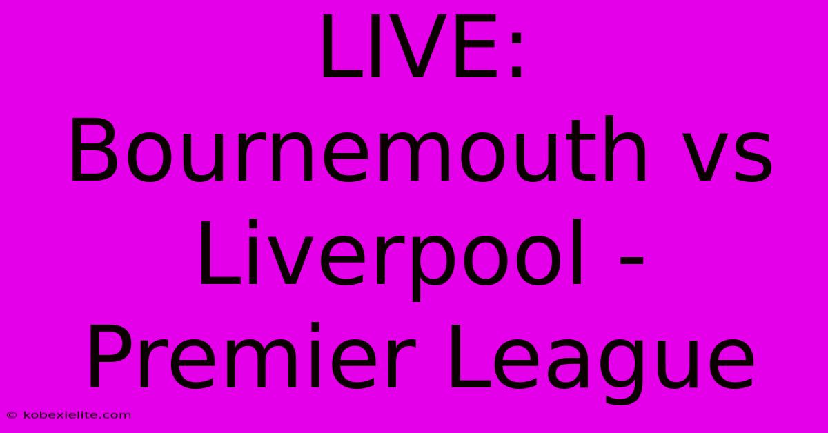 LIVE: Bournemouth Vs Liverpool - Premier League