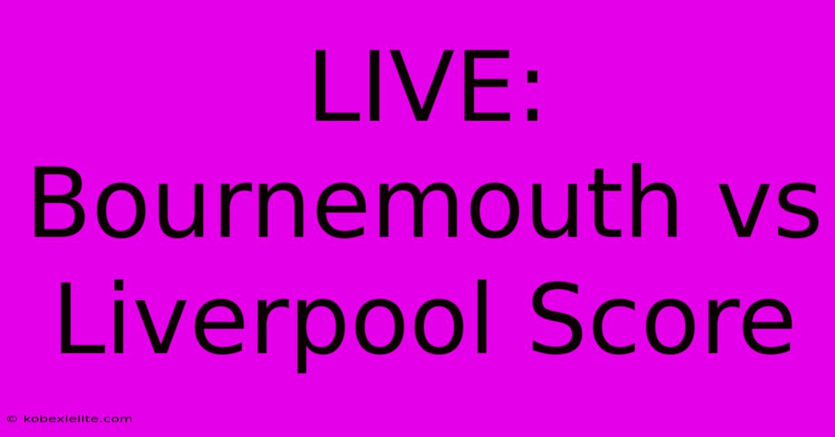 LIVE: Bournemouth Vs Liverpool Score