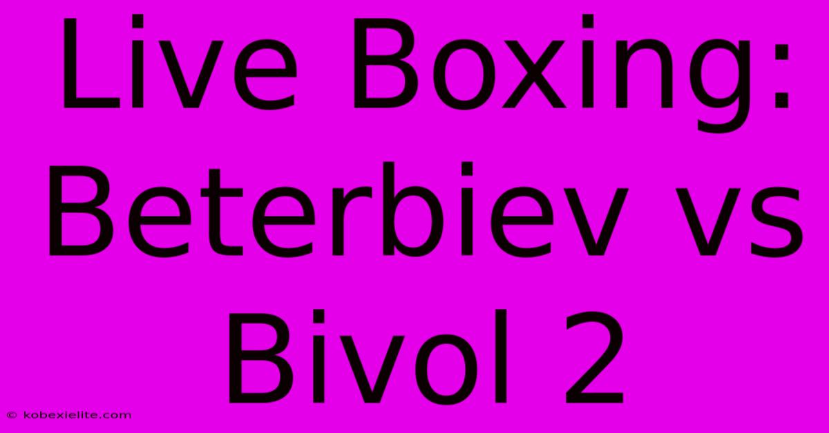 Live Boxing: Beterbiev Vs Bivol 2