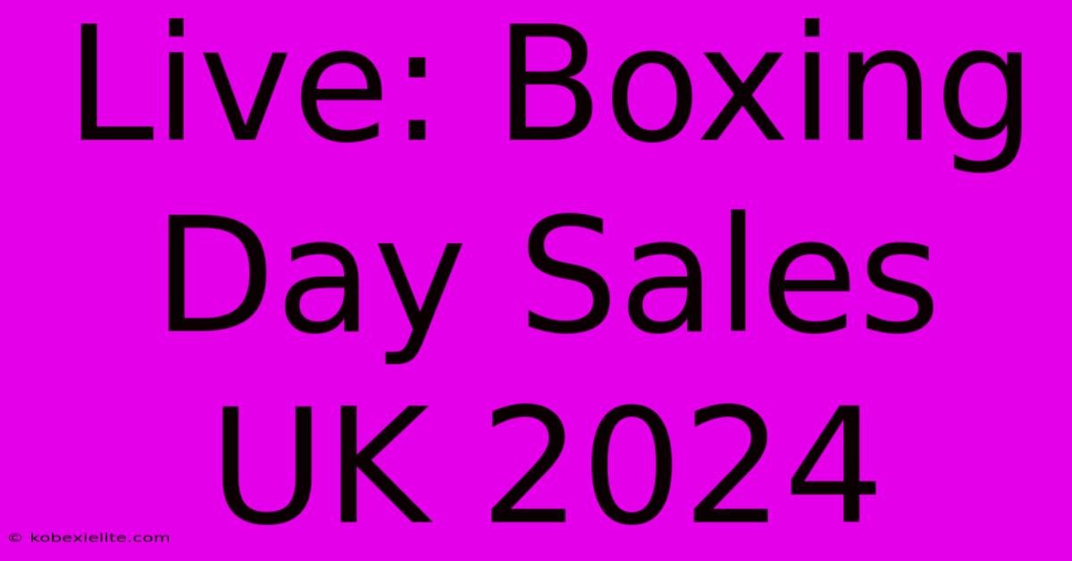 Live: Boxing Day Sales UK 2024