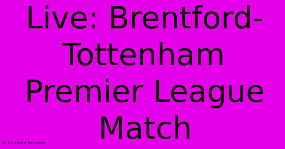 Live: Brentford-Tottenham Premier League Match