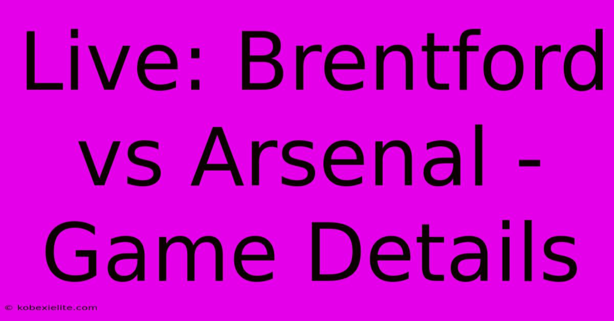 Live: Brentford Vs Arsenal - Game Details