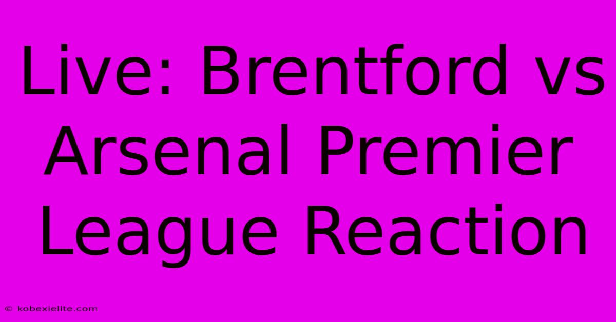 Live: Brentford Vs Arsenal Premier League Reaction