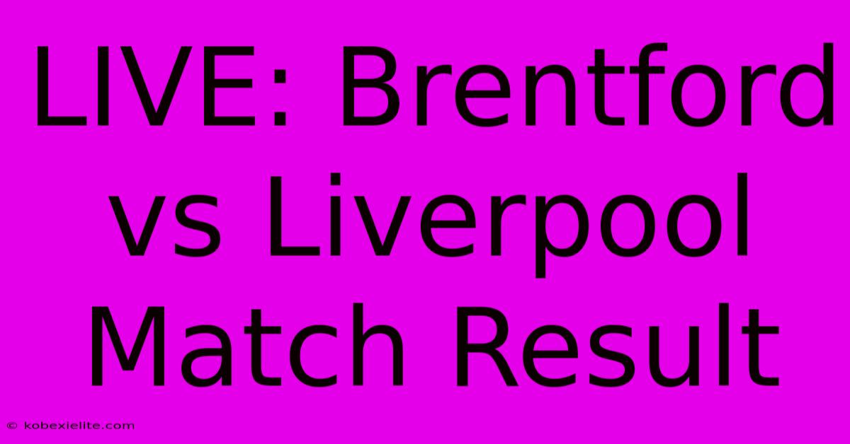 LIVE: Brentford Vs Liverpool Match Result