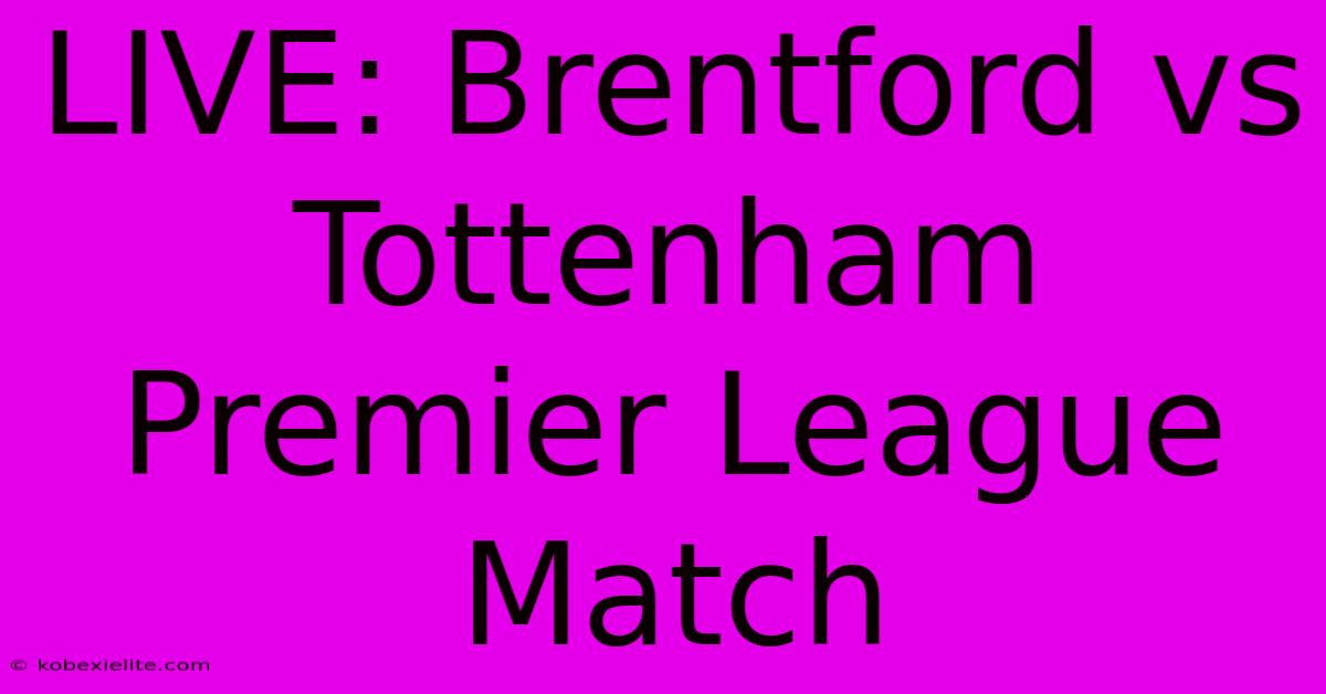 LIVE: Brentford Vs Tottenham Premier League Match