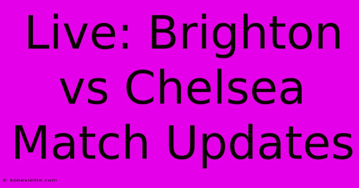 Live: Brighton Vs Chelsea Match Updates