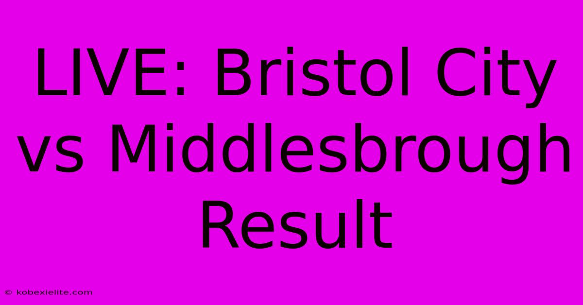 LIVE: Bristol City Vs Middlesbrough Result