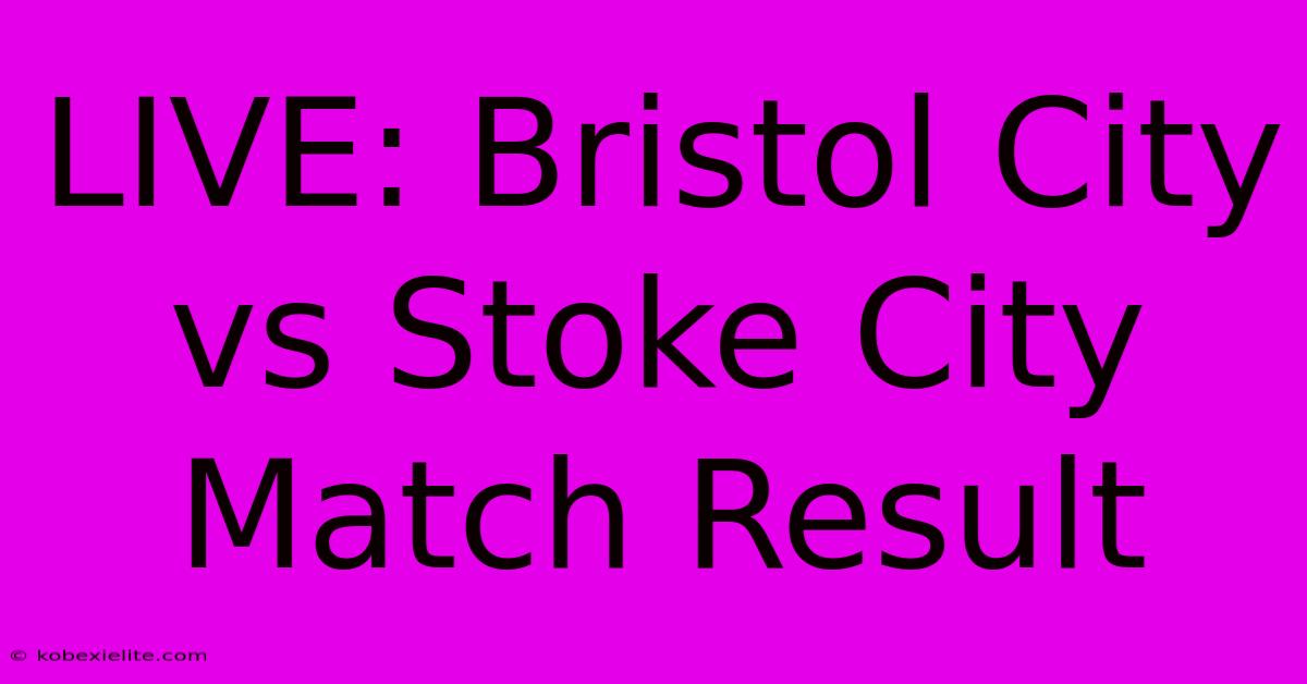 LIVE: Bristol City Vs Stoke City Match Result