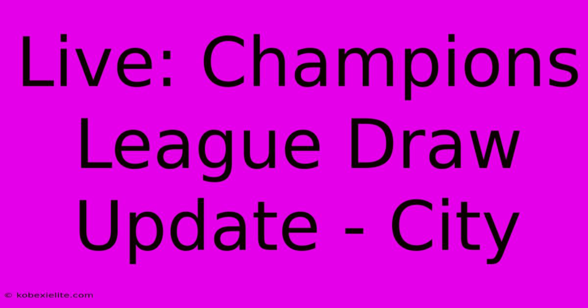 Live: Champions League Draw Update - City