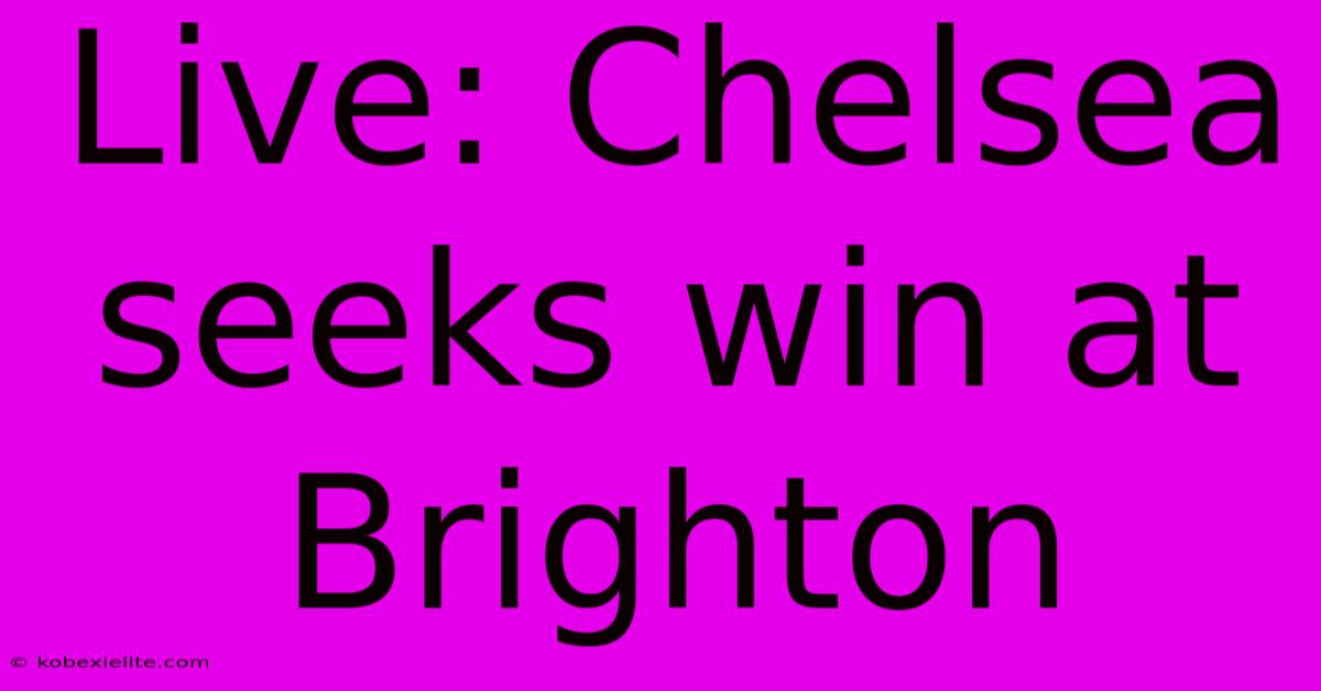 Live: Chelsea Seeks Win At Brighton