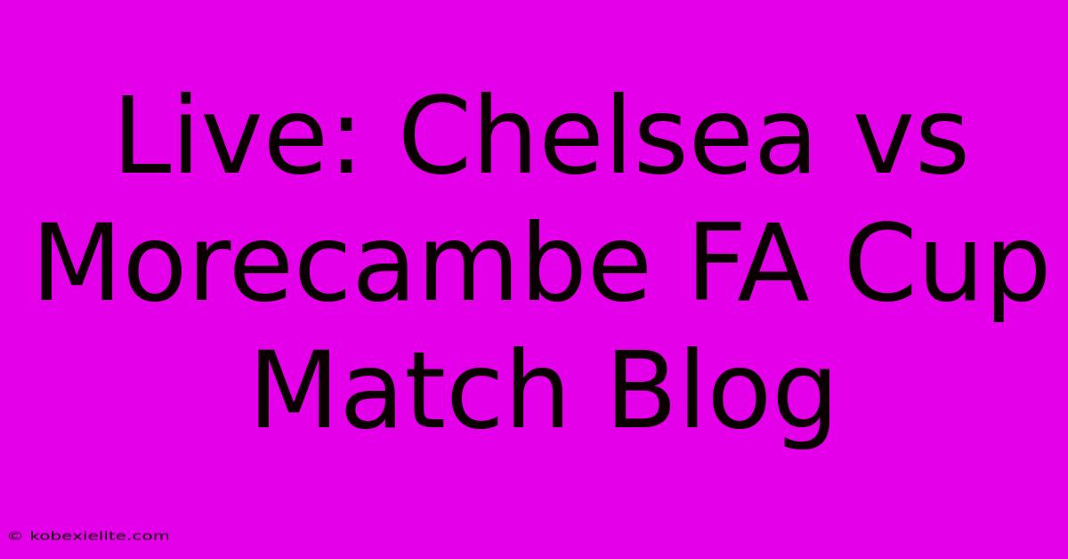 Live: Chelsea Vs Morecambe FA Cup Match Blog