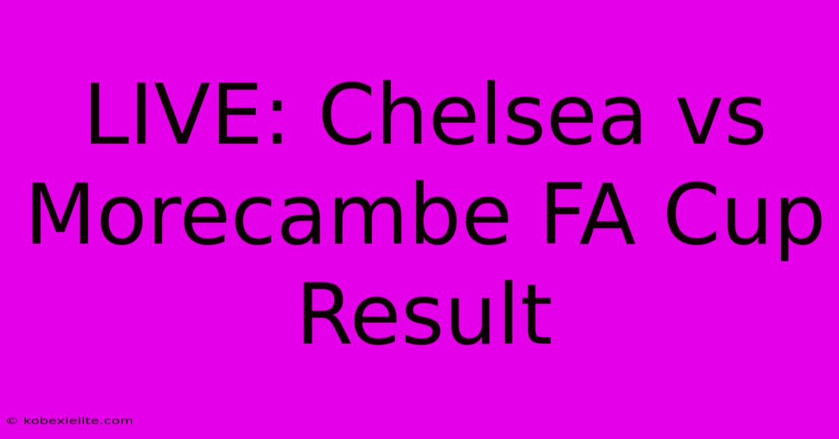 LIVE: Chelsea Vs Morecambe FA Cup Result