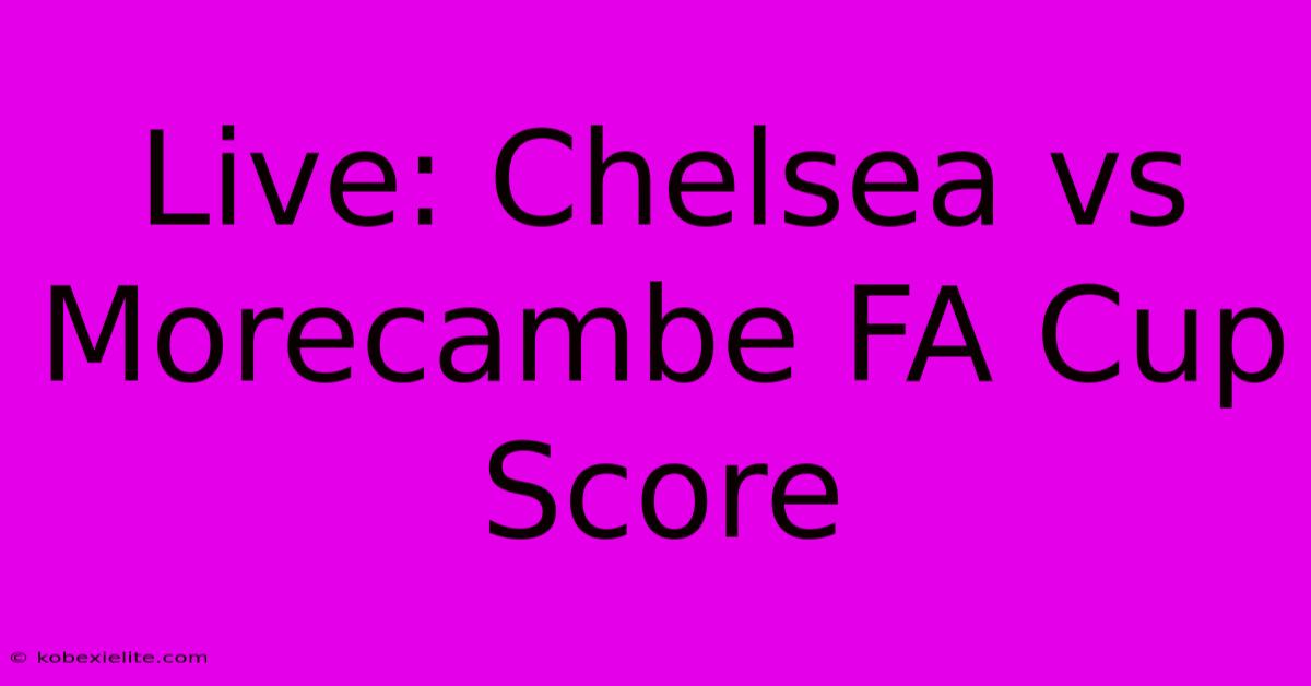 Live: Chelsea Vs Morecambe FA Cup Score