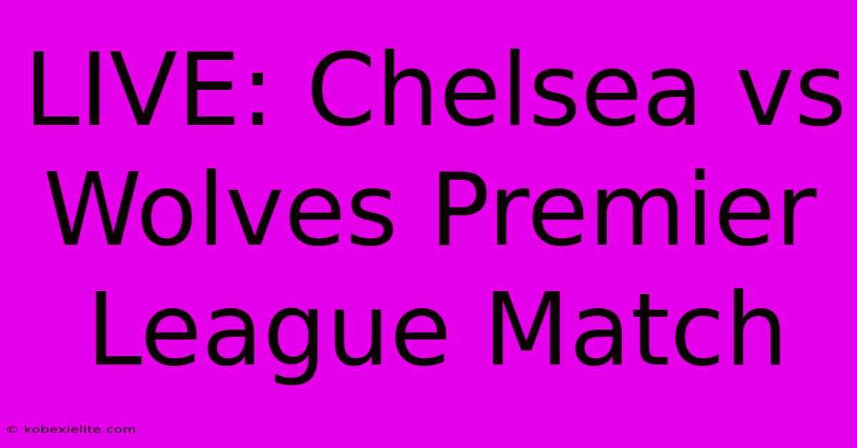 LIVE: Chelsea Vs Wolves Premier League Match