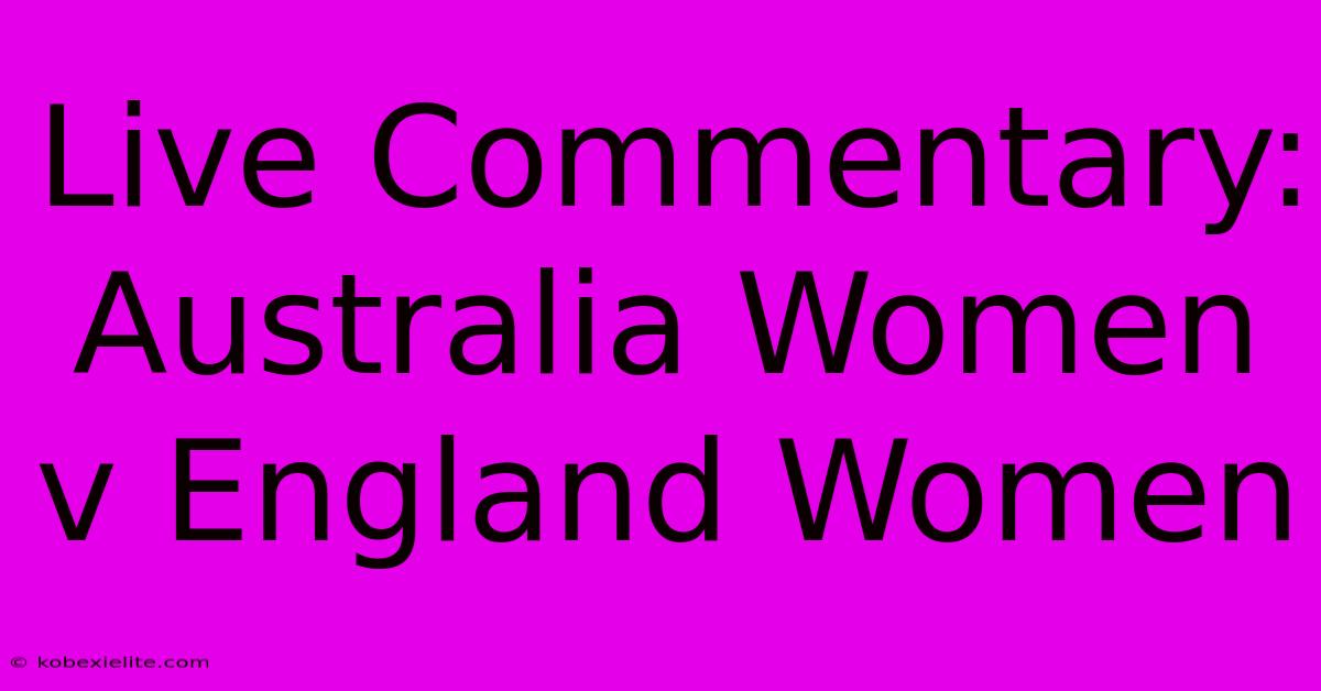 Live Commentary: Australia Women V England Women