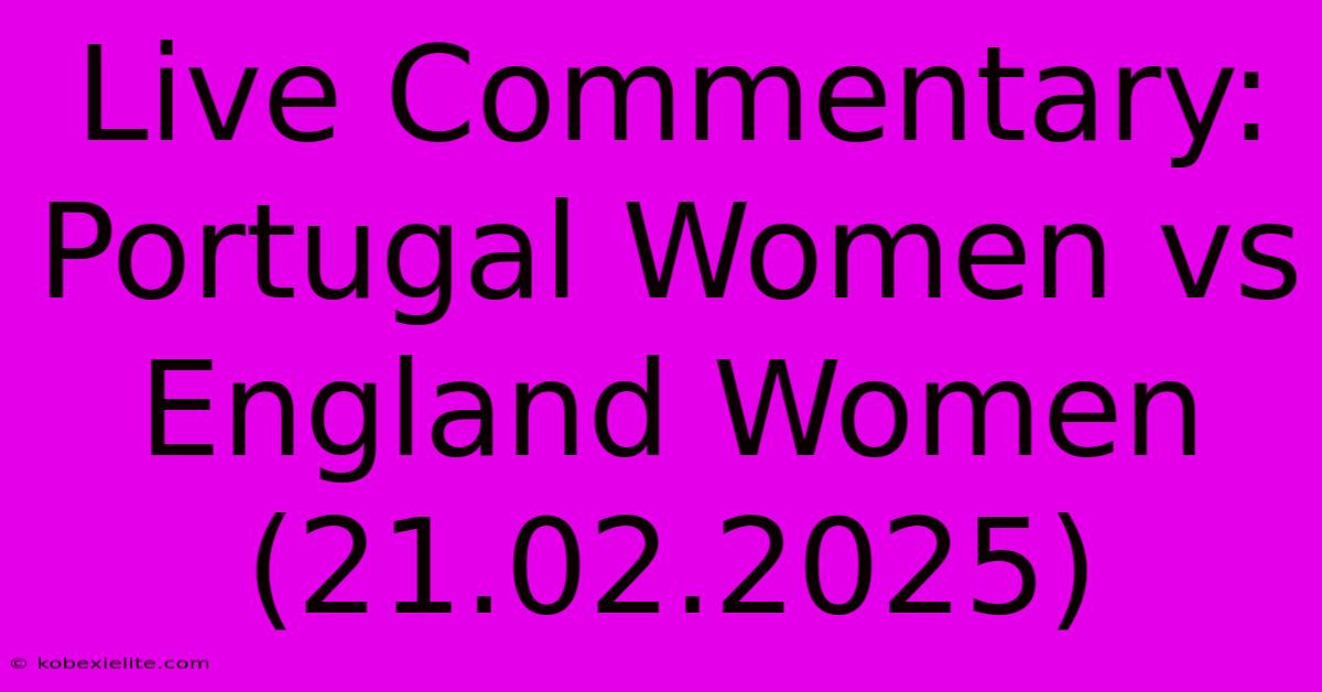 Live Commentary: Portugal Women Vs England Women (21.02.2025)