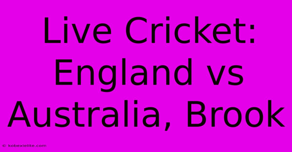 Live Cricket: England Vs Australia, Brook