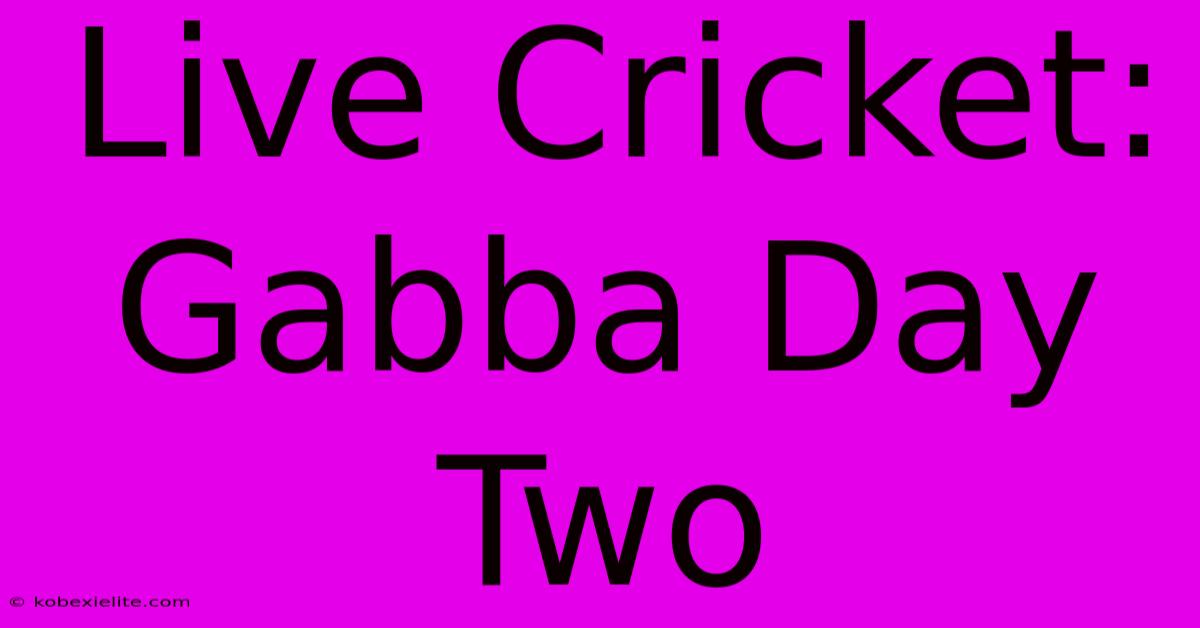 Live Cricket: Gabba Day Two Live Cricket: Gabba Day Two