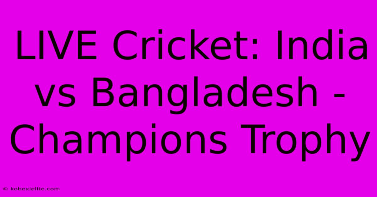 LIVE Cricket: India Vs Bangladesh - Champions Trophy