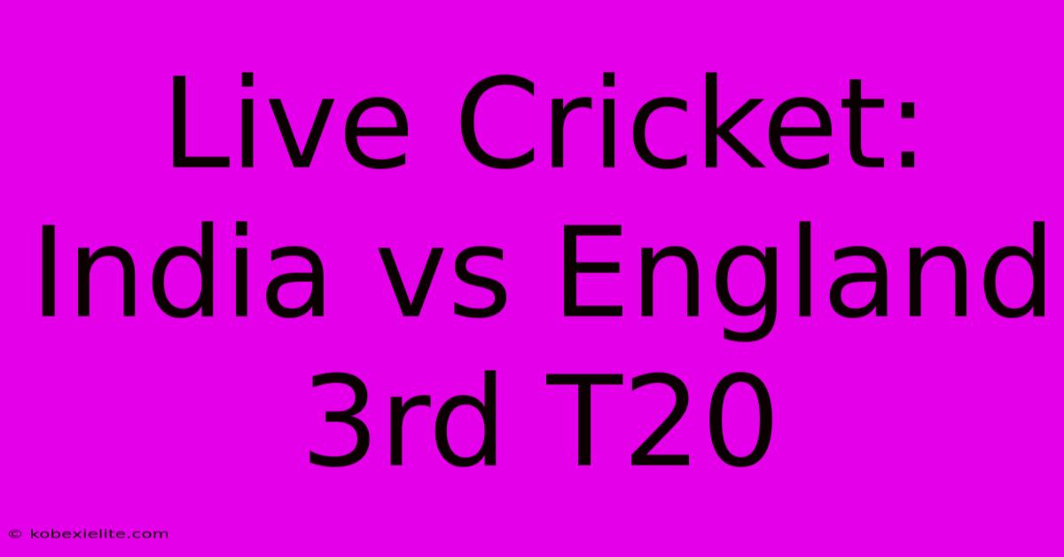 Live Cricket: India Vs England 3rd T20