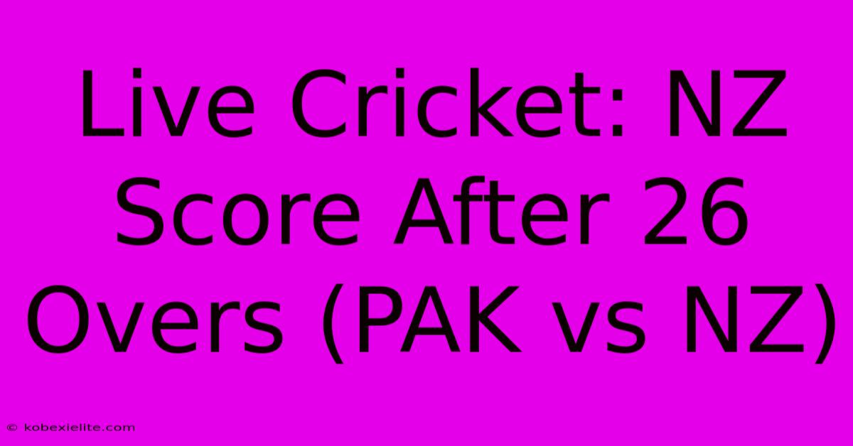 Live Cricket: NZ Score After 26 Overs (PAK Vs NZ)